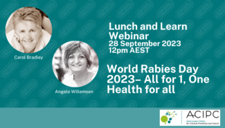 Lunch and Learn webinar on 28 September 2023 at 12 pm AEST. Topic:  World Rabies Day 2023 – All for 1, One Health for all Presenters: Carol Bradley and Angela Willemsen